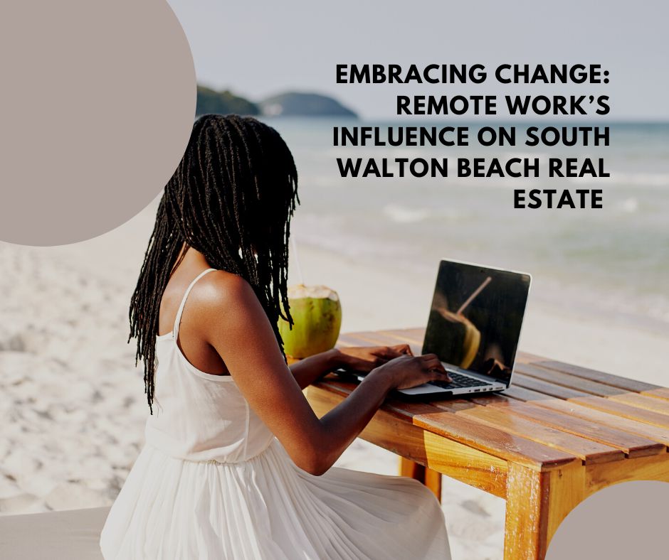 Embracing Change: Remote Work’s Influence on South Walton Beach Real Estate