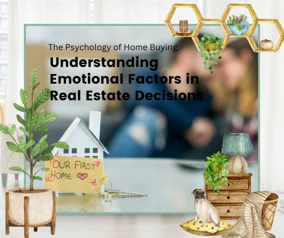 The Psychology of Home Buying: Understanding Emotional Factors in Real Estate Decisions