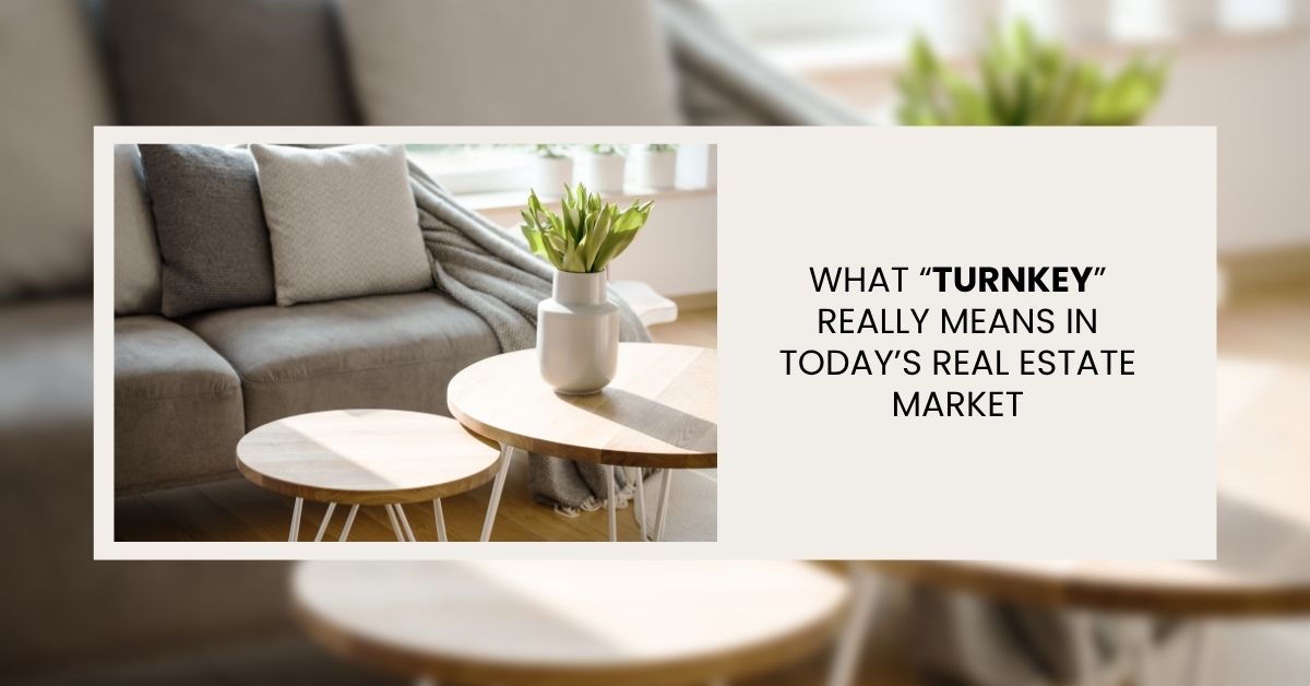 What “Turnkey” Really Means in Today’s Real Estate Market turnkey